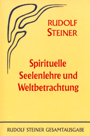 Rudolf Steiner: Spirituelle Seelenlehre und Weltbetrachtung