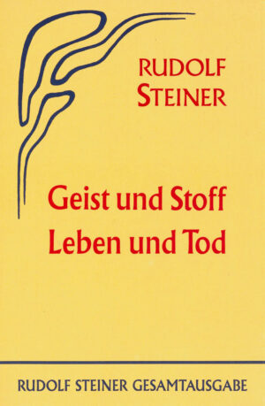 Rudolf Steiner: Geist und Stoff, Leben und Tod
