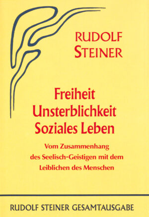 Rudolf Steiner: Freiheit - Unsterblichkeit - Soziales Leben