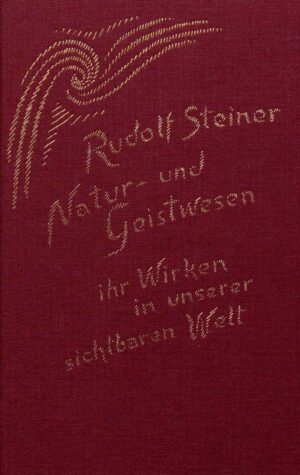 Rudolf Steiner: Natur- und Geistwesen - ihr Wirken in unserer sichtbaren Welt