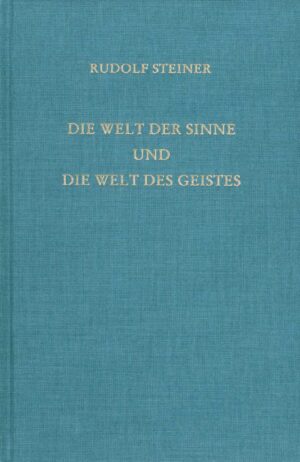 Rudolf Steiner: Die Welt der Sinne und die Welt des Geistes
