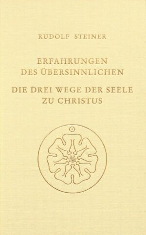 Rudolf Steiner: Erfahrungen des Übersinnlichen. Die drei Wege der Seele zu Christus