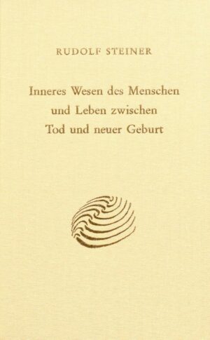 Rudolf Steiner: Inneres Wesen des Menschen und Leben zwischen Tod und neuer Geburt