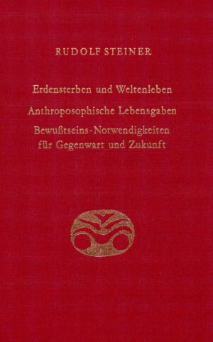 Rudolf Steiner: Erdensterben und Weltenleben. Anthroposophische Lebensgaben. Bewusstseins-Notwendigkeiten für Gegenwart und Zukunft