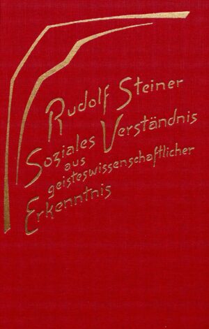 Rudolf Steiner: Soziales Verständnis aus geisteswissenschaftlicher Erkenntnis