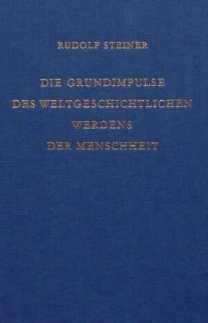 Rudolf Steiner: Die Grundimpulse des weltgeschichtlichen Werdens der Menschheit