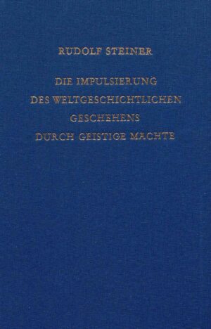 Rudolf Steiner: Die Impulsierung des weltgeschichtlichen Geschehens durch geistige Mächte