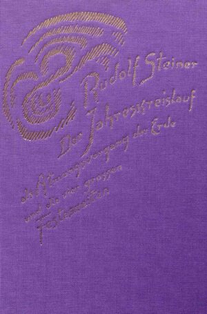 Rudolf Steiner: Der Jahreskreislauf als Atmungsvorgang der Erde und die vier grossen Festeszeiten. Die Anthroposophie und das menschliche Gemüt