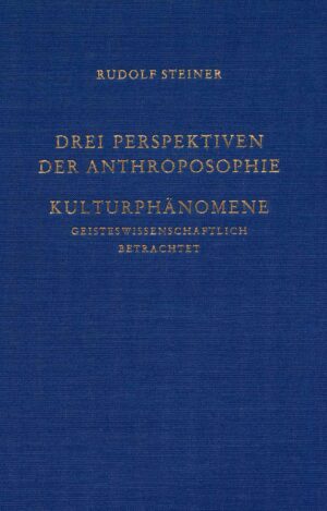Rudolf Steiner: Drei Perspektiven der Anthroposophie. Kulturphänomene geisteswissenschaftlich betrachtet