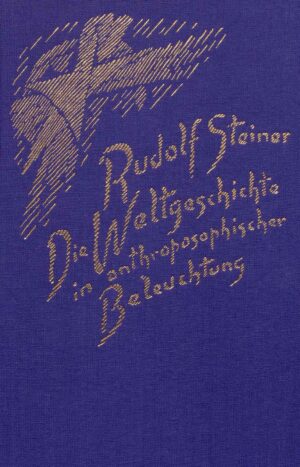 Rudolf Steiner: Die Weltgeschichte in anthroposophischer Beleuchtung und als Grundlage der Erkenntnis des Menschengeistes
