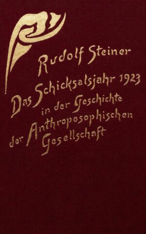 Rudolf Steiner: Das Schicksalsjahr 1923 in der Geschichte der Anthroposophischen Gesellschaft