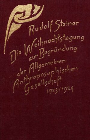 Rudolf Steiner: Die Weihnachtstagung zur Begründung der Allgemeinen Anthroposophischen Gesellschaft 1923/24