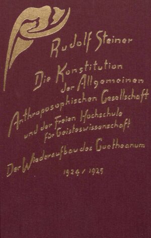 Rudolf Steiner: Die Konstitution der Allgemeinen Anthroposophischen Gesellschaft und der Freien Hochschule für Geisteswissenschaft