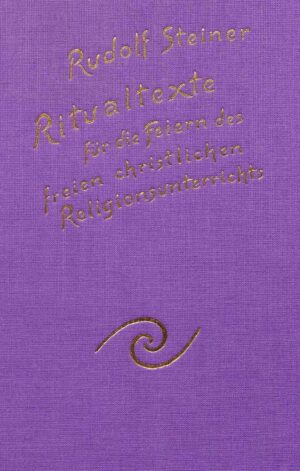 Rudolf Steiner: Ritualtexte für die Feiern des freien christlichen Religionsunterrichtes und das Spruchgut für Lehrer und Schüler der Waldorfschule