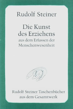 Rudolf Steiner: Die Kunst des Erziehens aus dem Erfassen der Menschenwesenheit