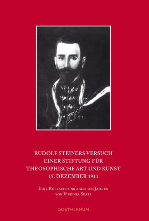 Virginia Sease: Rudolf Steiners Versuch einer Stiftung für theosophische Art und Kunst – 15. Dezember 1911, 978-3-7235-1457-3