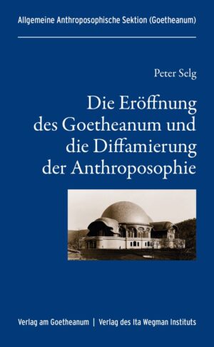 Peter Selg: Die Eröffnung des Goetheanum und die Diffamierung der Anthroposophie, 978-3-7235-1675-1